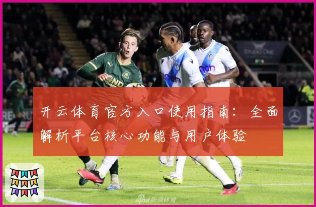 开云体育官方入口使用指南：全面解析平台核心功能与用户体验